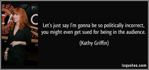 You Might Even Get Sued For Being The Audience Kathy Griffin