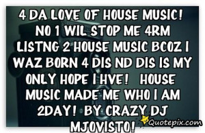 House Music Quotes And Sayings 4 da love of house music!no 1