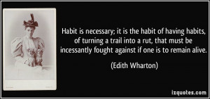 ; it is the habit of having habits, of turning a trail into a rut ...