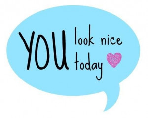 You look nice today!