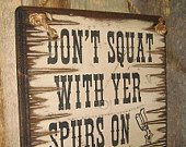 Don't Squat With Yer Spurs On, Humorous, Western, Antiqued, Wooden ...