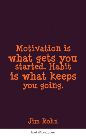 Quotes about motivational - Motivation is what gets you started. habit ...