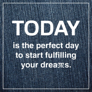 ... the perfect day to start fulfilling your dreams. #Quote #MissMeJeans
