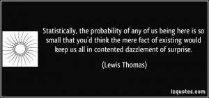 Statistically, the probability of any of us being here is so small ...
