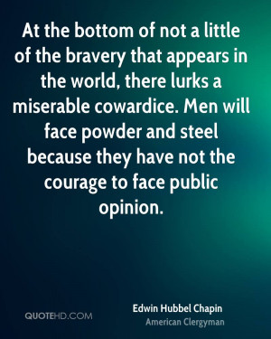 At the bottom of not a little of the bravery that appears in the world ...