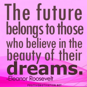 THE FUTURE BELONGS TO THOSE WHO BELIEVE -Positive Thoughts For The Day ...
