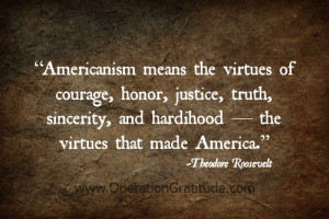 Americanism means the virtues of courage, honor, justice, truth ...