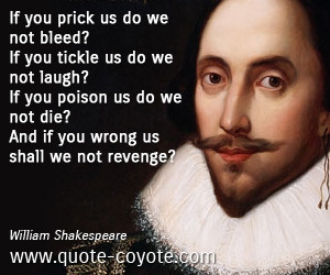 tickle us do we not laugh? If you poison us do we not die? And if you