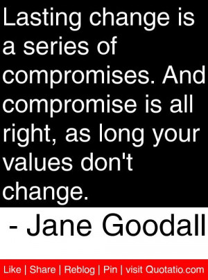 ... as long your values don't change. - Jane Goodall #quotes #quotations