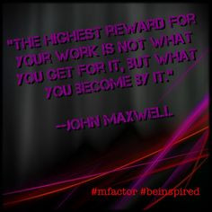 ... but what you become by it. ~John Maxwell #mfactor #beinspired #quotes