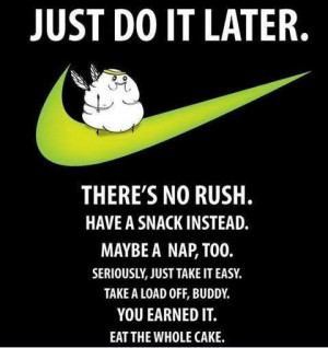 just do it later