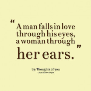 Quotes Picture: a man falls in love through his eyes, a woman through ...