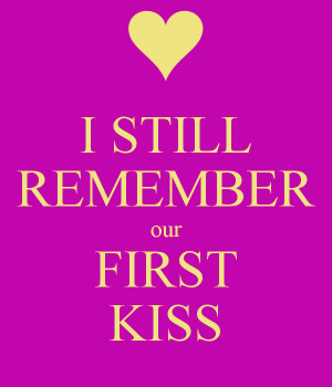 Still Remember Our First Kiss I still remember our first
