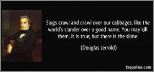 ... You may kill them, it is true; but there is the slime. - Douglas