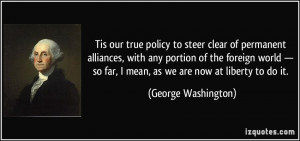 ... so far, I mean, as we are now at liberty to do it. - George Washington