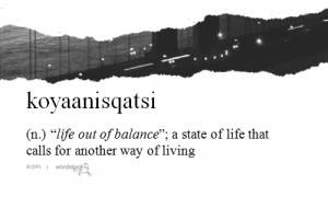 living noun disintegrate Koyaanisqatsi turmoil Hopi imbalance life ...