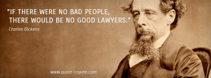 ... Dickens - If there were no bad people, there would be no good lawyers