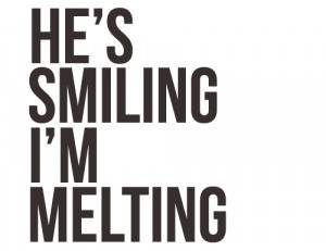 He’s Smiling I’m Melting ~ Love Quote