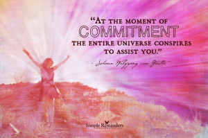 At the moment of commitment the entire universe conspires to assist ...
