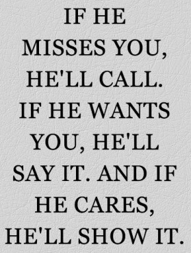if he misses you, he'll call, if he wants you, he'll say it, and if he ...