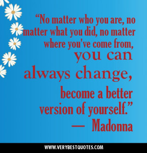 ... always change, become a better version of yourself.”- Madona Quotes