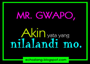 Mr Gwapo, akin yata yang nilalandi mo