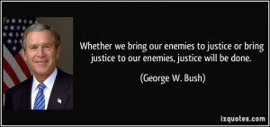 ... justice or bring justice to our enemies, justice will be done