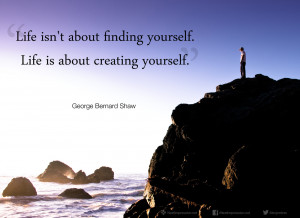 ... yourself. Life is about creating yourself.