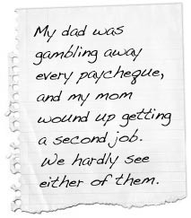 My dad was gambling away every paycheque, and my mom wound up getting ...