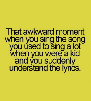 That awkward moment when you sing the song