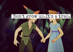 Don't grow up. It's a trap. True Story | via Tumblr