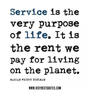 Service quotes service is the very purpose of life. it is the rent we ...