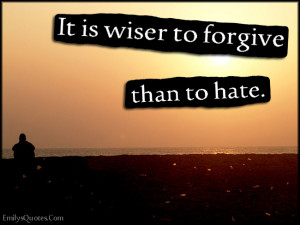 ... - wiser, wisdom, forgive, hate, being a good person, advice, unknown