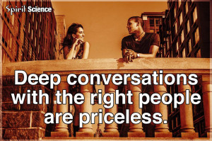 Deep conversations with the right people are priceless.
