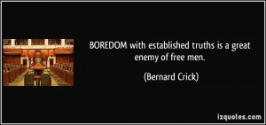 BOREDOM with established truths is a great enemy of free men ...