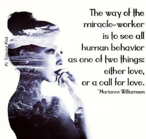 ... all human behavior as one two things: either love, or a call for love