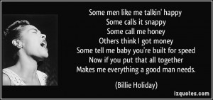 ... all together Makes me everything a good man needs. - Billie Holiday