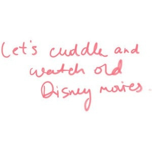Let's cuddle & watch old Disney movies | Quotes