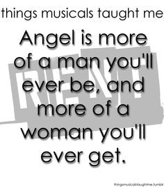 ... quotes from Rent :) I like to think I am too! Loovvvvvveeeee Angel