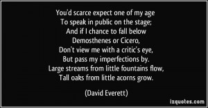 in public on the stage; And if I chance to fall below Demosthenes ...