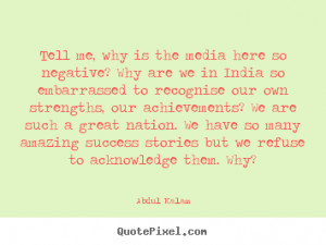 ... quotes - Tell me, why is the media here so negative? why are we