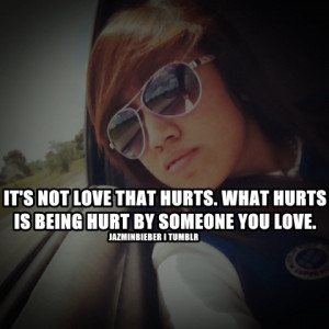 ... NOT LOVE THAT HURTS. WHAT HURTSIS BEING HURT BY SOMEONE YOU LOVE