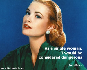 ... would be considered dangerous - Grace Kelly Quotes - StatusMind.com