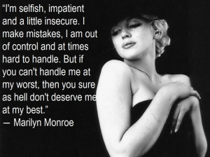 Marilyn Monroe Quote: ....if you can't handle me at my worst, then you ...