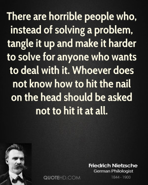 There are horrible people who, instead of solving a problem, tangle it ...