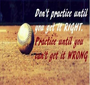 awesome softball quotes dont practice until you get it right