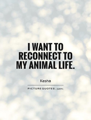 Animal Quotes Kesha Quotes