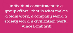 Individual commitment to a group effort - that is what makes a team ...