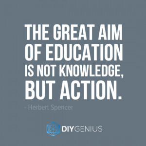 The great aim of education is not knowledge, but action. – Herbert ...