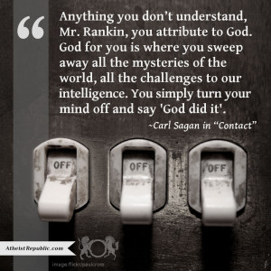 You simply turn your mind off and say God did it - Carl Sagan